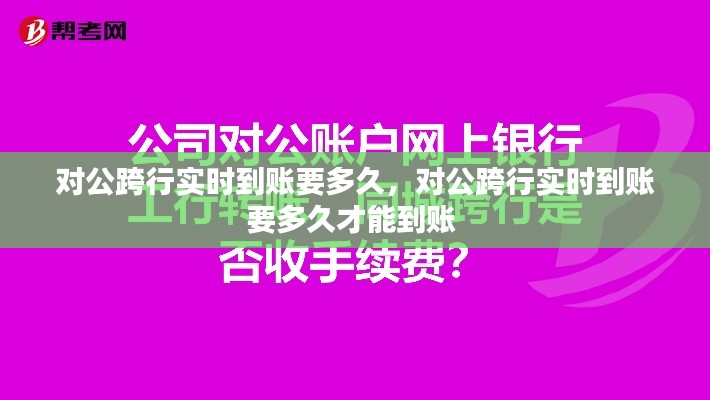 对公跨行实时到账要多久,对公跨行实时到账要多久才能到账