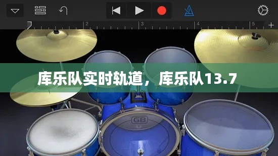 库乐队实时轨道,库乐队13.7