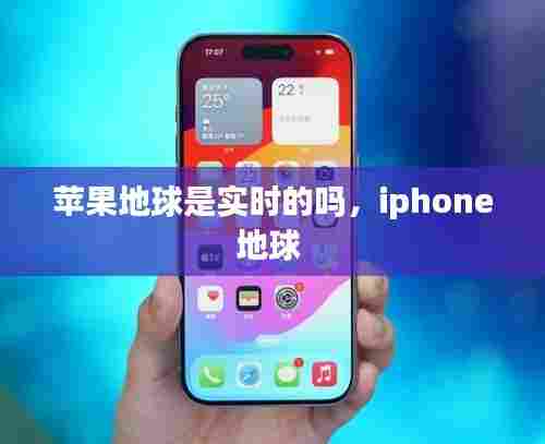 苹果地球是实时的吗,iphone地球