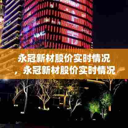 永冠新材股价实时情况,永冠新材股价实时情况最新