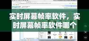 实时屏幕帧率软件,实时屏幕帧率软件哪个好