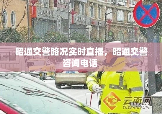 昭通交警路况实时直播,昭通交警咨询电话