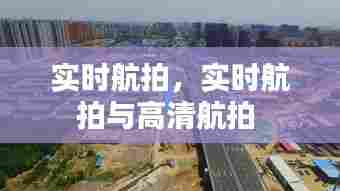 实时航拍,实时航拍与高清航拍