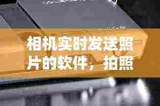 相机实时发送照片的软件,拍照实时传输软件