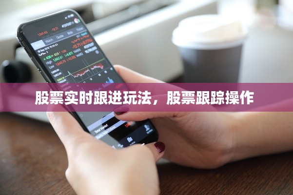 股票实时跟进玩法,股票跟踪操作