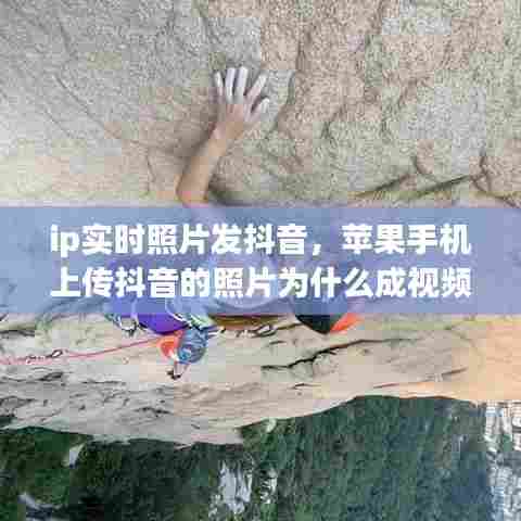 ip实时照片发抖音,苹果手机上传抖音的照片为什么成视频了