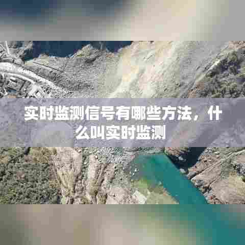 实时监测信号有哪些方法,什么叫实时监测