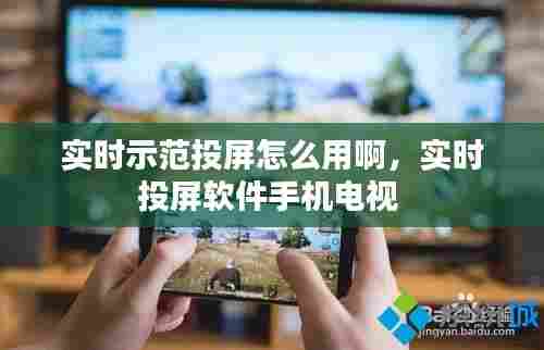 实时示范投屏怎么用啊,实时投屏软件手机电视