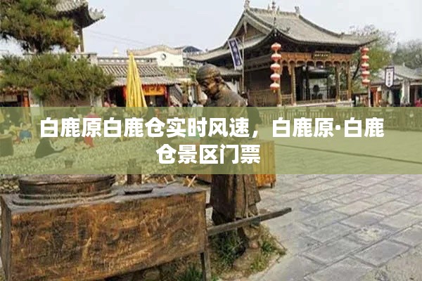 白鹿原白鹿仓实时风速,白鹿原·白鹿仓景区门票