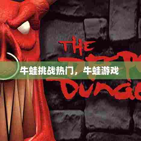 牛蛙挑战热门,牛蛙游戏