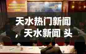 天水热门新闻,天水新闻 头条