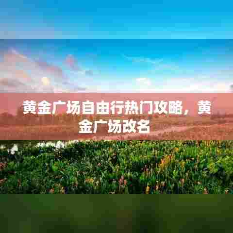 黄金广场自由行热门攻略,黄金广场改名