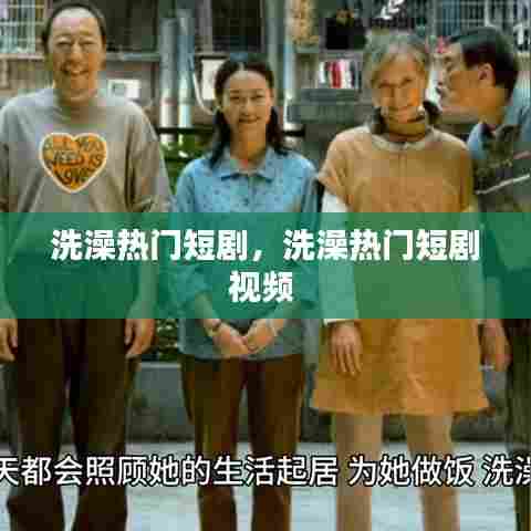 洗澡热门短剧,洗澡热门短剧视频