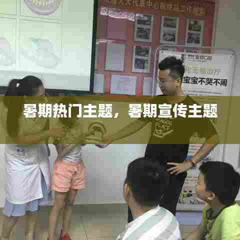 暑期热门主题，暑期宣传主题 