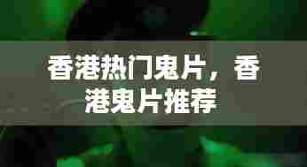 香港热门鬼片，香港鬼片推荐 