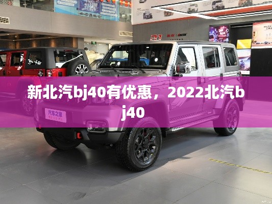 新北汽bj40有优惠,2022北汽bj40