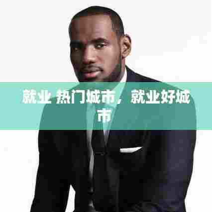 就业 热门城市,就业好城市