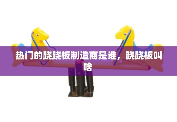热门的跷跷板制造商是谁,跷跷板叫啥