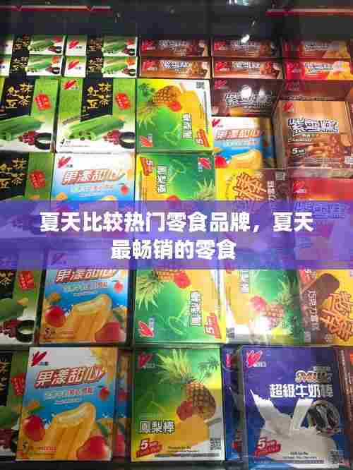 夏天比较热门零食品牌,夏天最畅销的零食