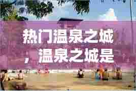 热门温泉之城,温泉之城是哪个城市