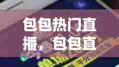 包包热门直播，包包直播技巧 