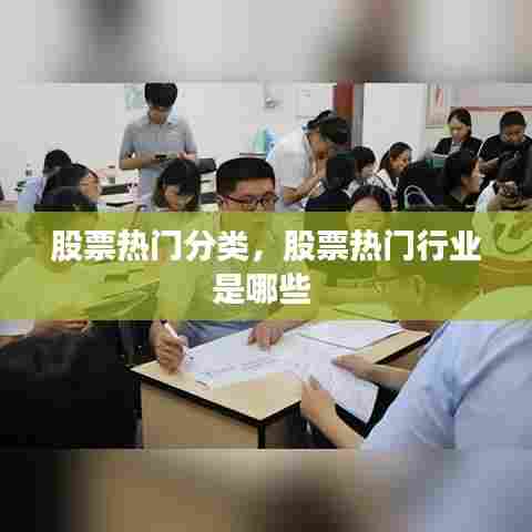 股票热门分类,股票热门行业是哪些