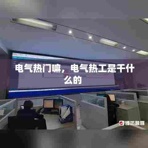 电气热门嘛,电气热工是干什么的