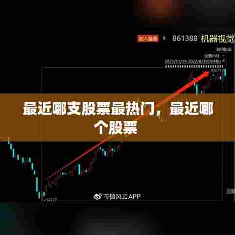 最近哪支股票最热门,最近哪个股票