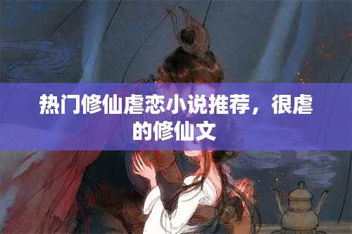 热门修仙虐恋小说推荐，很虐的修仙文 