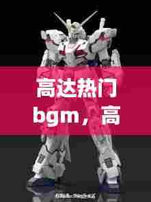 高达热门bgm，高达热门模型销量排行榜 