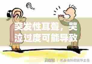 突发性耳聋,哭泣过度可能导致听力受损,成因解析与防治策略