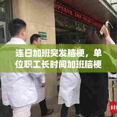 连日加班突发脑梗,单位职工长时间加班脑梗致残