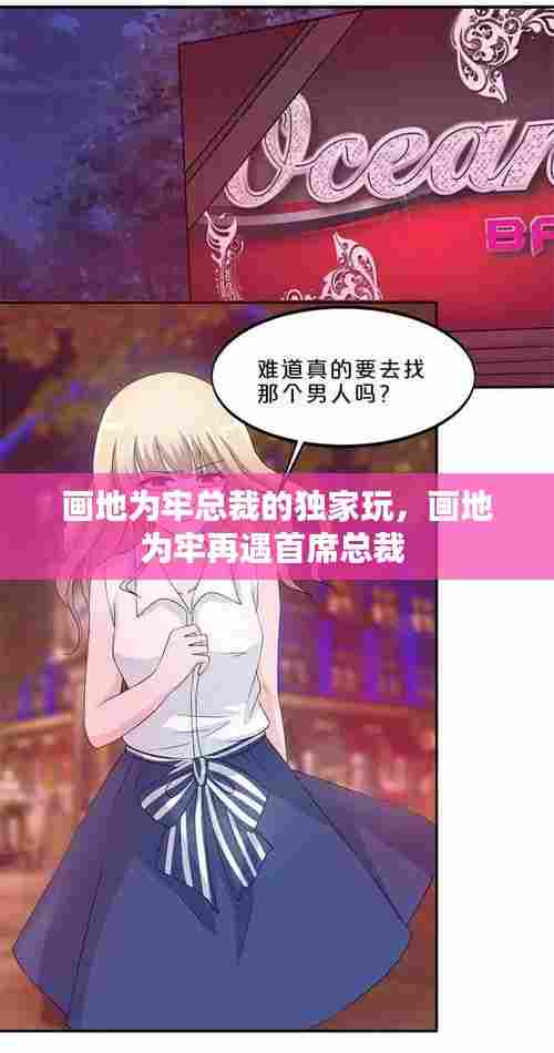 画地为牢总裁的独家玩，画地为牢再遇首席总裁 