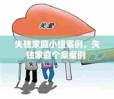 失独家庭小组案例,失独家庭个案案例
