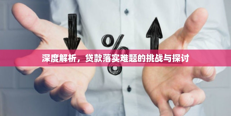 深度解析，贷款落实难题的挑战与探讨