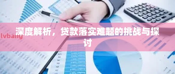 深度解析,贷款落实难题的挑战与探讨