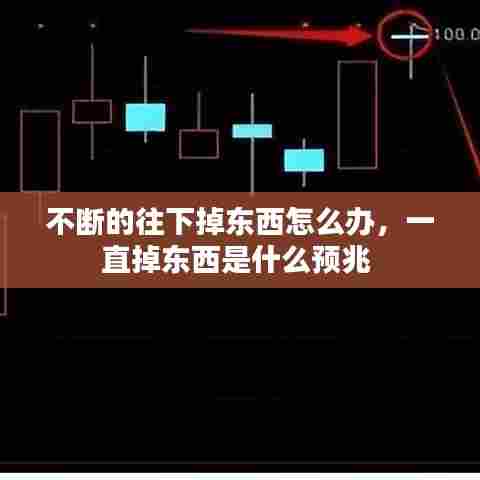 不断的往下掉东西怎么办,一直掉东西是什么预兆