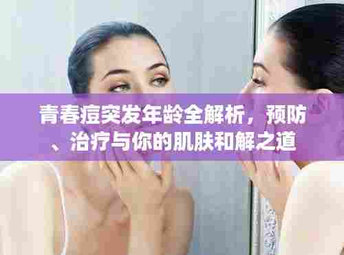 青春痘突发年龄全解析,预防、治疗与你的肌肤和解之道