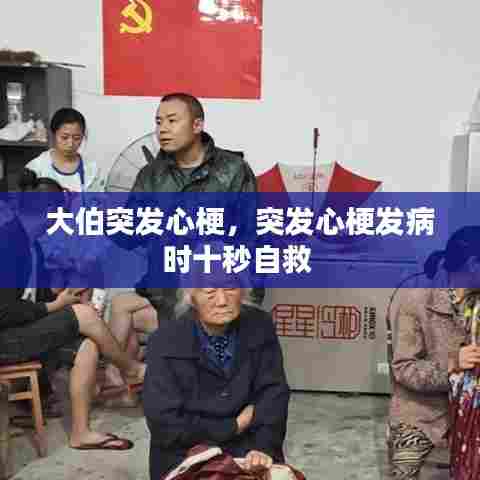 大伯突发心梗，突发心梗发病时十秒自救 