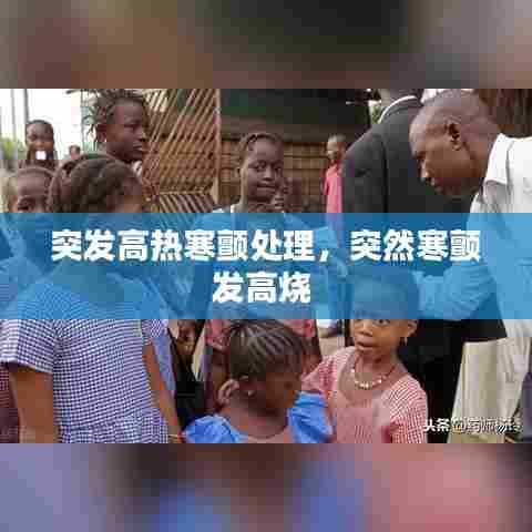 突发高热寒颤处理,突然寒颤发高烧