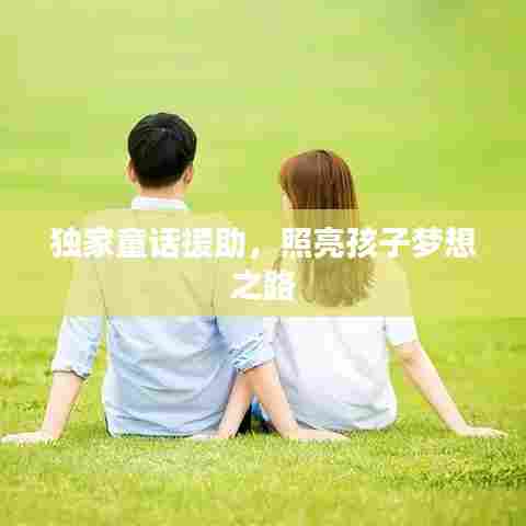 独家童话援助,照亮孩子梦想之路