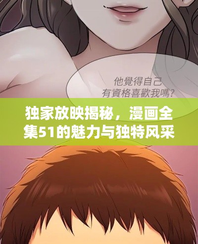 独家放映揭秘,漫画全集51的魅力与独特风采