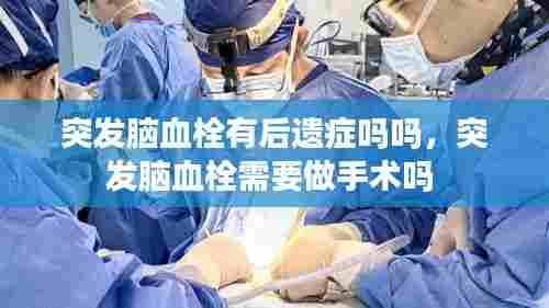 突发脑血栓有后遗症吗吗,突发脑血栓需要做手术吗