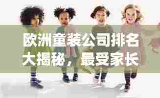 欧洲童装公司排名大揭秘,最受家长欢迎的品牌TOP榜