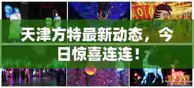 天津方特最新动态,今日惊喜连连!