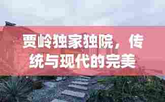 贾岭独家独院,传统与现代的完美交融