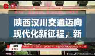 陕西汉川交通迈向现代化新征程,新闻头条抢先看