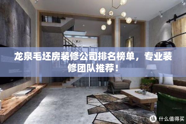 龙泉毛坯房装修公司排名榜单,专业装修团队推荐!