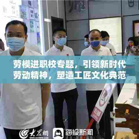 劳模进职校专题,引领新时代劳动精神,塑造工匠文化典范