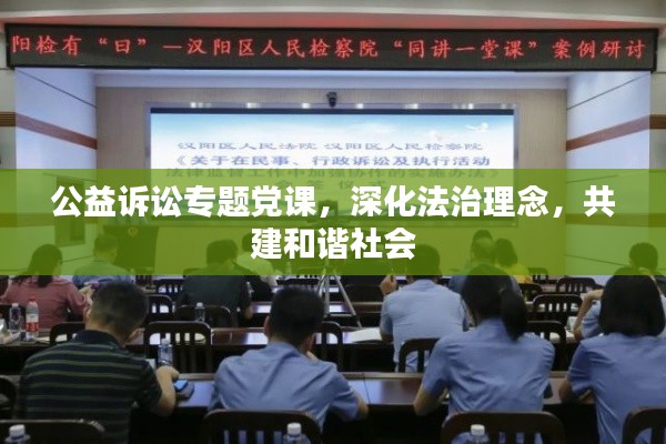 公益诉讼专题党课,深化法治理念,共建和谐社会